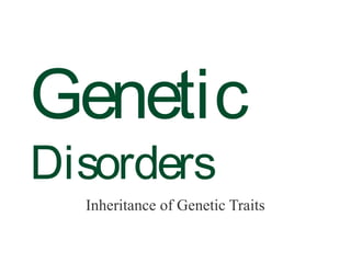Genetic
Disorders
  Inheritance of Genetic Traits
 
