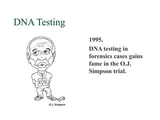 DNA Testing
              1995.
              DNA testing in
              forensics cases gains
              fame in the O.J.
              Simpson trial.
 