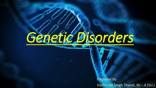 Genetic Disorders
Prepared By:
Harlincoln Singh Thandi, XII – A (Sci.)
Genetic Disorders
Prepared By:
Harlincoln Singh Thandi, XII – A (Sci.)
 