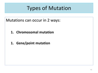 Types of Mutation
Mutations can occur in 2 ways:
1. Chromosomal mutation
1. Gene/point mutation
41
 