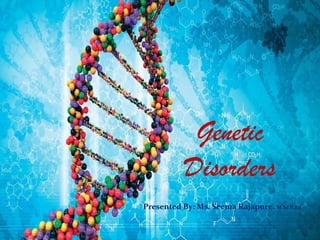 Genetic
Disorders
Presented By: Ms. Seema Rajapure. M.Sc B.Ed
 