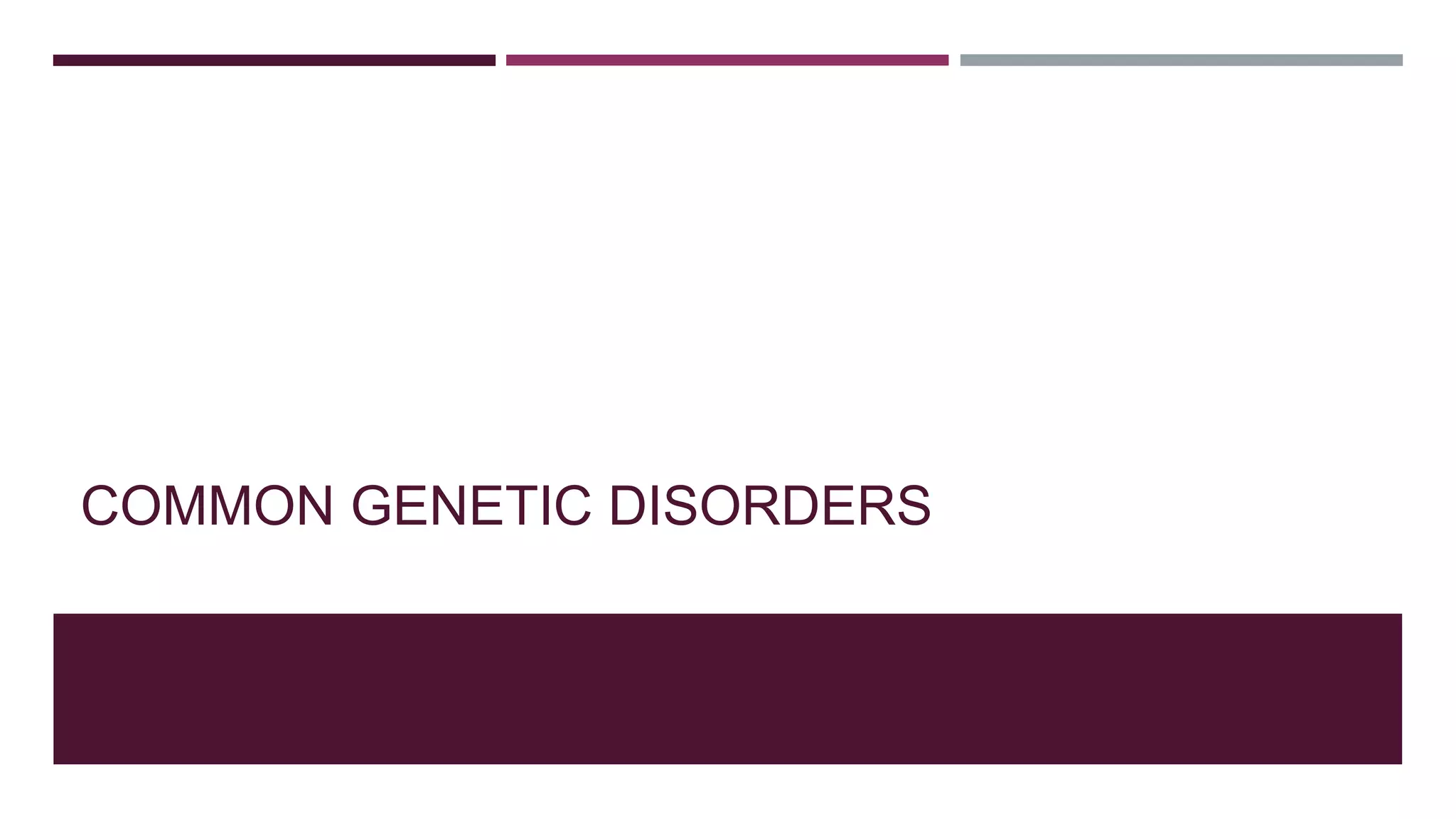 COMMON GENETIC DISORDERS
 