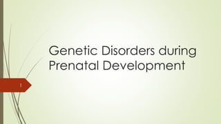 Genetic Disorders during 
Prenatal Development 
1 
 