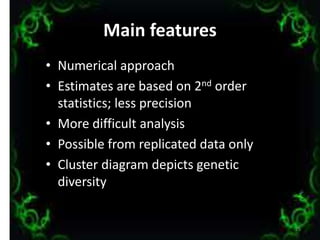 Main features
• Numerical approach
• Estimates are based on 2nd order
statistics; less precision
• More difficult analysis
• Possible from replicated data only
• Cluster diagram depicts genetic
diversity
25
 