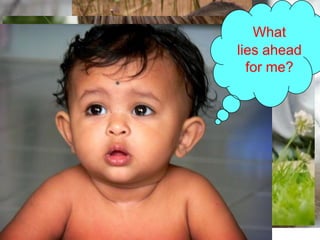 What
lies ahead
for me?
 