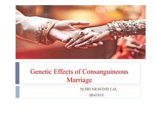 Genetic Effects of Consanguineous
Marriage
M.SRI ARAVIND LAL
B841018
 