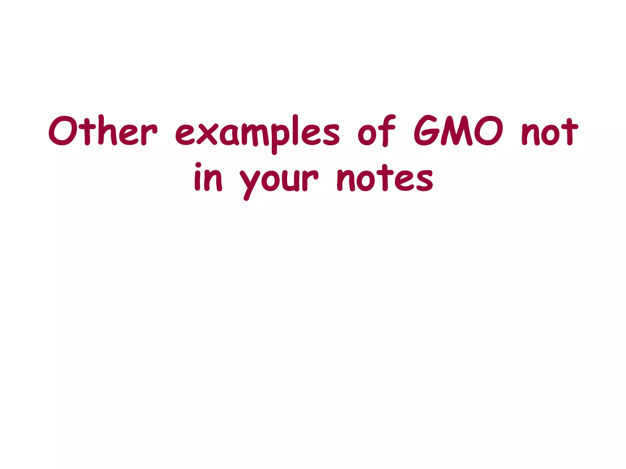 Other examples of GMO not
       in your notes
 