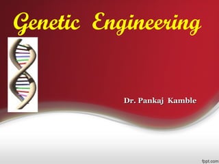 Genetic Engineering
Dr. Pankaj KambleDr. Pankaj Kamble
 