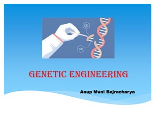 Genetic Engineering
Anup Muni Bajracharya
 
