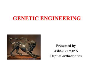 GENETIC ENGINEERING
Presented by
Ashok kumar A
Dept of orthodontics
 