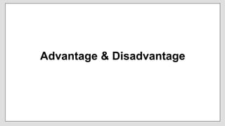 Advantage & Disadvantage
 