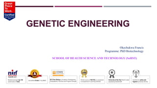 GENETIC ENGINEERING
1
Okechukwu Francis
Programme: PhD Biotechnology
SCHOOL OF HEALTH SCIENCE AND TECHNOLOGY (SoHST)
 