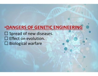 •DANGERS OF GENETIC ENGINEERING
☐ Spread of new diseases.
☐ Effect on evolution.
☐ Biological warfare
 