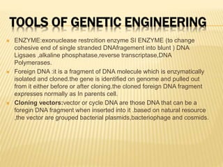 TOOLS OF GENETIC ENGINEERING
 ENZYME:exonuclease restrcition enzyme SI ENZYME (to change
cohesive end of single stranded ...