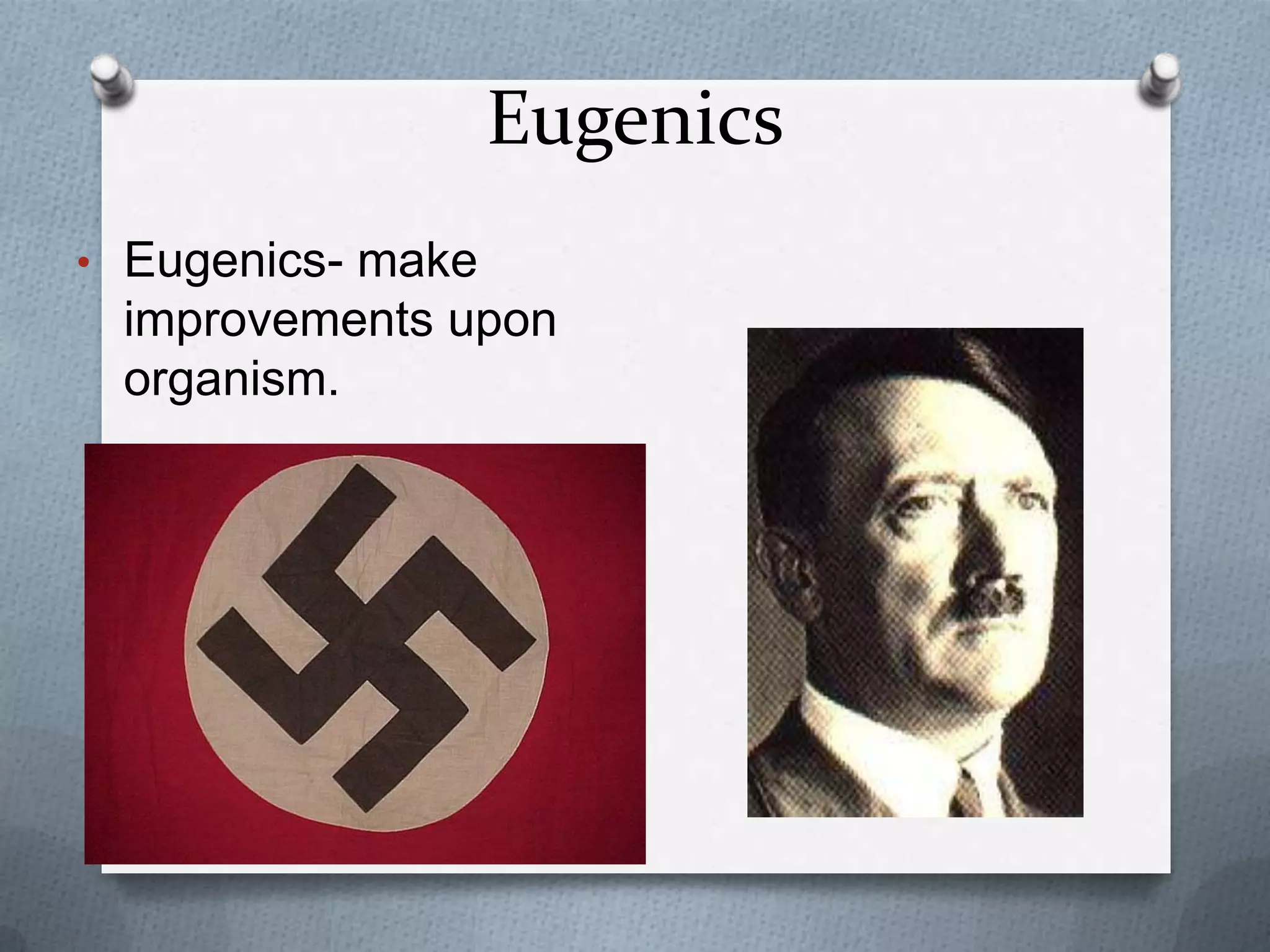 Eugenics
• Eugenics- make
 improvements upon
 organism.
 