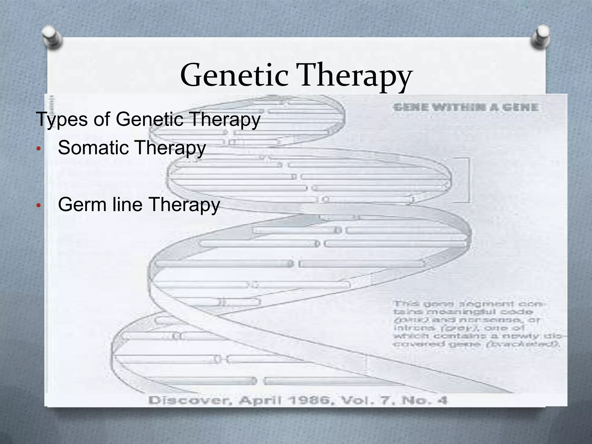 Genetic Therapy
Types of Genetic Therapy
• Somatic Therapy


• Germ line Therapy
 