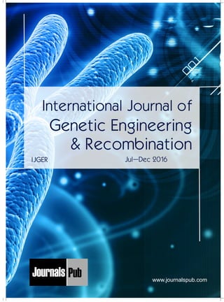 International Journal of
Genetic Engineering
& Recombination
Jul–Dec 2016IJGER
Mechanical Engineering
Electronics and Telecommunication Chemical Engineering
Architecture
Office No-4, 1 Floor, CSC, Pocket-E,
Mayur Vihar, Phase-2, New Delhi-110091, India
E-mail: info@journalspub.com
¬ International Journal of Thermal Energy and
Applications
¬ International Journal of Production Engineering
¬ International Journal of Industrial Engineering
and Design
¬ International Journal of Manufacturing and
Materials Processing
¬ International Journal of Mechanical Handling and
Automation
« International Journal of Radio Frequency Design
« International Journal of VLSI Design and Technology
« International Journal of Embedded Systems and Emerging
Technologies
« International Journal of Digital Electronics
« International Journal of Digital Communication and Analog
Signals
« International Journal of Housing and Human Settlement
Planning
« International Journal of Architecture and Infrastructure
Planning
« International Journal of Rural and Regional Planning
Development
« International Journal of Town Planning and Management
Applied Mechanics
5 more...
1 more...
2 more...
2 more...
5 more...
Computer Science and Engineering
« International Journal of Wireless Network Security
« International Journal of Algorithms Design and Analysis
« International Journal of Mobile Computing Devices
« International Journal of Software Computing and Testing
« International Journal of Data Structures and Algorithms
Nanotechnology
« International Journal of Applied Nanotechnology
« International Journal of Nanomaterials and Nanostructures
« International Journals of Nanobiotechnology
« International Journal of Solid State Materials
« International Journal of Optical Sciences
Physics
« International Journal of Renewable Energy and its
Commercialization
« International Journal of Environmental Chemistry
« International Journal of Agrochemistry
« International Journal of Prevention and Control of Industrial
Pollution
Civil Engineering
« International Journal of Water Resources Engineering
« International Journal of Concrete Technology
« International Journal of Structural Engineering and Analysis
« International Journal of Construction Engineering and
Planning
Electrical Engineering
« International Journal of Analog Integrated Circuits
« International Journal of Automatic Control System
« International Journal of Electrical Machines & Drives
« International Journal of Electrical Communication
Engineering
« International Journal of Integrated Electronics Systems and
Circuits
Material Sciences and Engineering
« International Journal of Energetic Materials
« International Journal of Bionics and Bio-Materials
« International Journal of Ceramics and Ceramic Technology
« International Journal of Bio-Materials and Biomedical
Engineering
Chemistry
« International Journal of Photochemistry
« International Journal of Analytical and Applied Chemistry
« International Journal of Green Chemistry
« International Journal of Chemical and Molecular
Engineering
« International Journal of Electro Mechanics and
Mechanical Behaviour
« International Journal of Machine Design and
Manufacturing
« International Journal of Mechanical Dynamics
and Analysis
« International Journal of Fracture and damage
Mechanics
« International Journal of Structural Mechanics
and Finite Elements
5 more...
4 more...
3 more...
Biotechnology
« International Journal of Industrial Biotechnology and
Biomaterials
« International Journal of Plant Biotechnology
« International Journal of Molecular Biotechnology
« International Journal of Biochemistry and Biomolecules
« International Journal of Animal Biotechnology and
Applications
3 more...
Nursing
« International Journal of Immunological Nursing
« International Journal of Cardiovascular Nursing
« International Journal of Neurological Nursing
« International Journal of Orthopedic Nursing
« International Journal of Oncological Nursing
5 more... 4 more...
Subm
it
Your A
rticle2017
www.journalspub.com
 