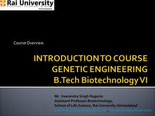 Course Overview
Mr. Veerendra Singh Nagoria
Assistant Professor Biotechnology,
School of Life Science, Rai University Ahmedabad
Veerendra.nagoria@gmail.com, veerendra@outlook.com
 