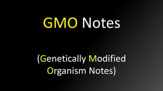 GMO Notes
(Genetically Modified
Organism Notes)
 