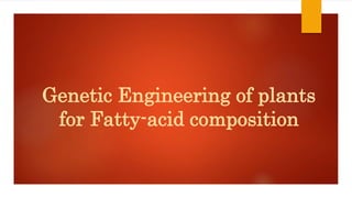 Genetic Engineering of plants
for Fatty-acid composition
 