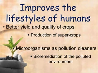 Improves the lifestyles of humans Better yield and quality of crops