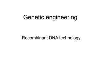 Genetic engineering
Recombinant DNA technology
 