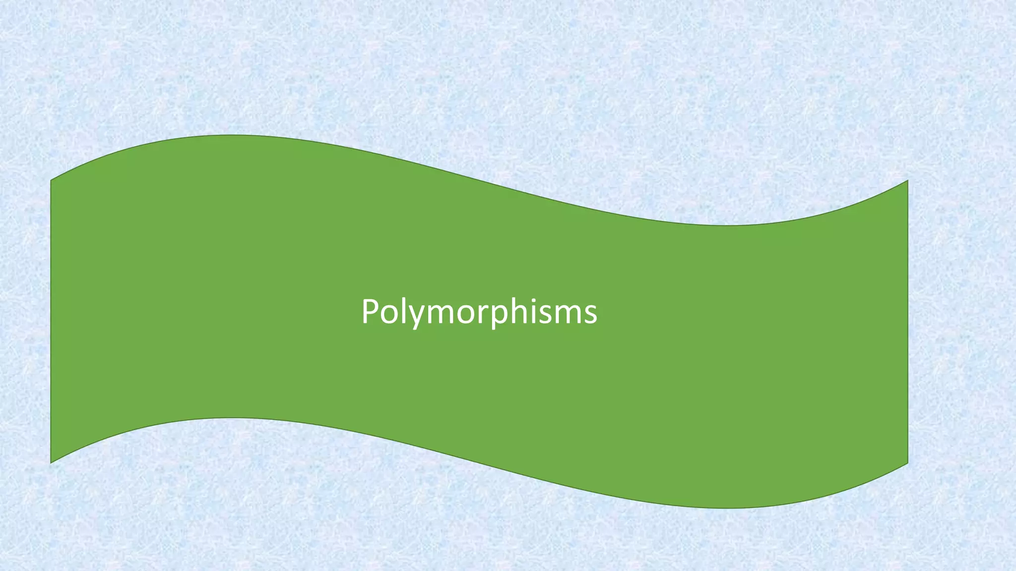 Polymorphisms
 