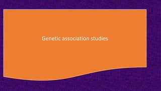 Genetic association studies
 