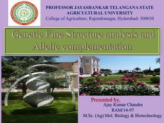 PROFESSOR JAYASHANKAR TELANGANA STATE
AGRICULTURAL UNIVERSITY
College of Agriculture, Rajendranagar, Hyderabad- 500030
Presented by,
Ajay Kumar Chandra
RAM/14-97
M.Sc. (Ag) Mol. Biology & Biotechnology
 