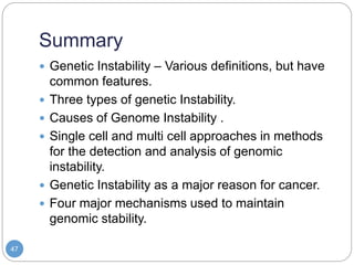 Summary
47
 Genetic Instability – Various definitions, but have
common features.
 Three types of genetic Instability.
 ...