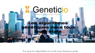 GeneticioMake something of your big data
Use genetic algorithms to reach your business goals
Les algorithmes
génétiques dans tous
leurs états
 