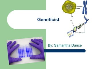 Geneticist By: Samantha Dance 
