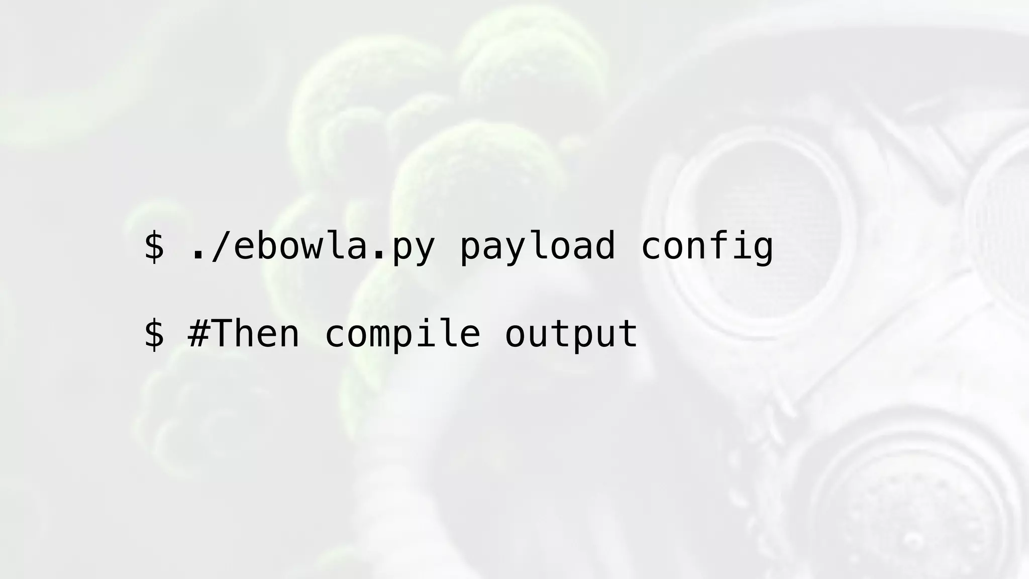 $ ./ebowla.py payload config
$ #Then compile output
 