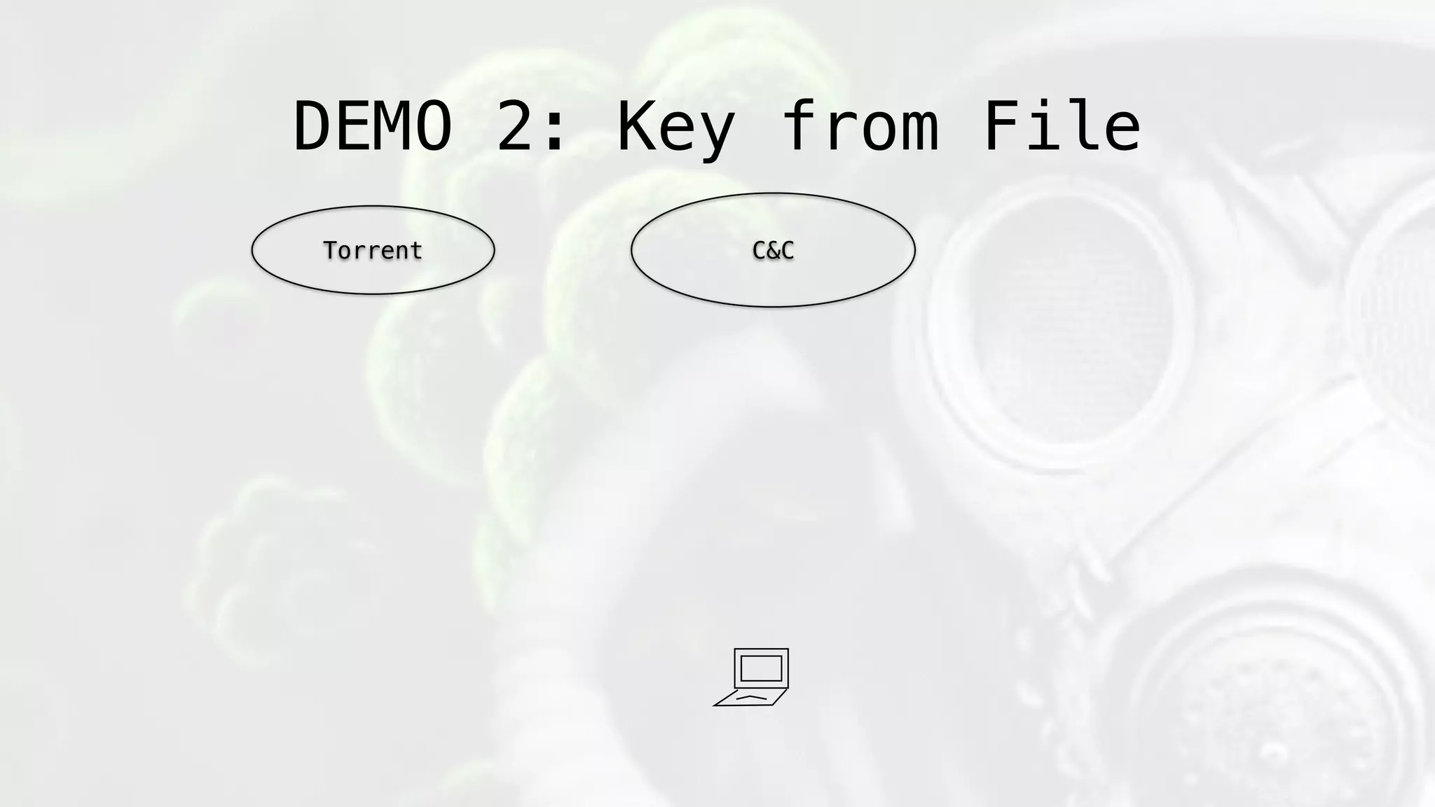 Torrent C&C
DEMO 2: Key from File
 