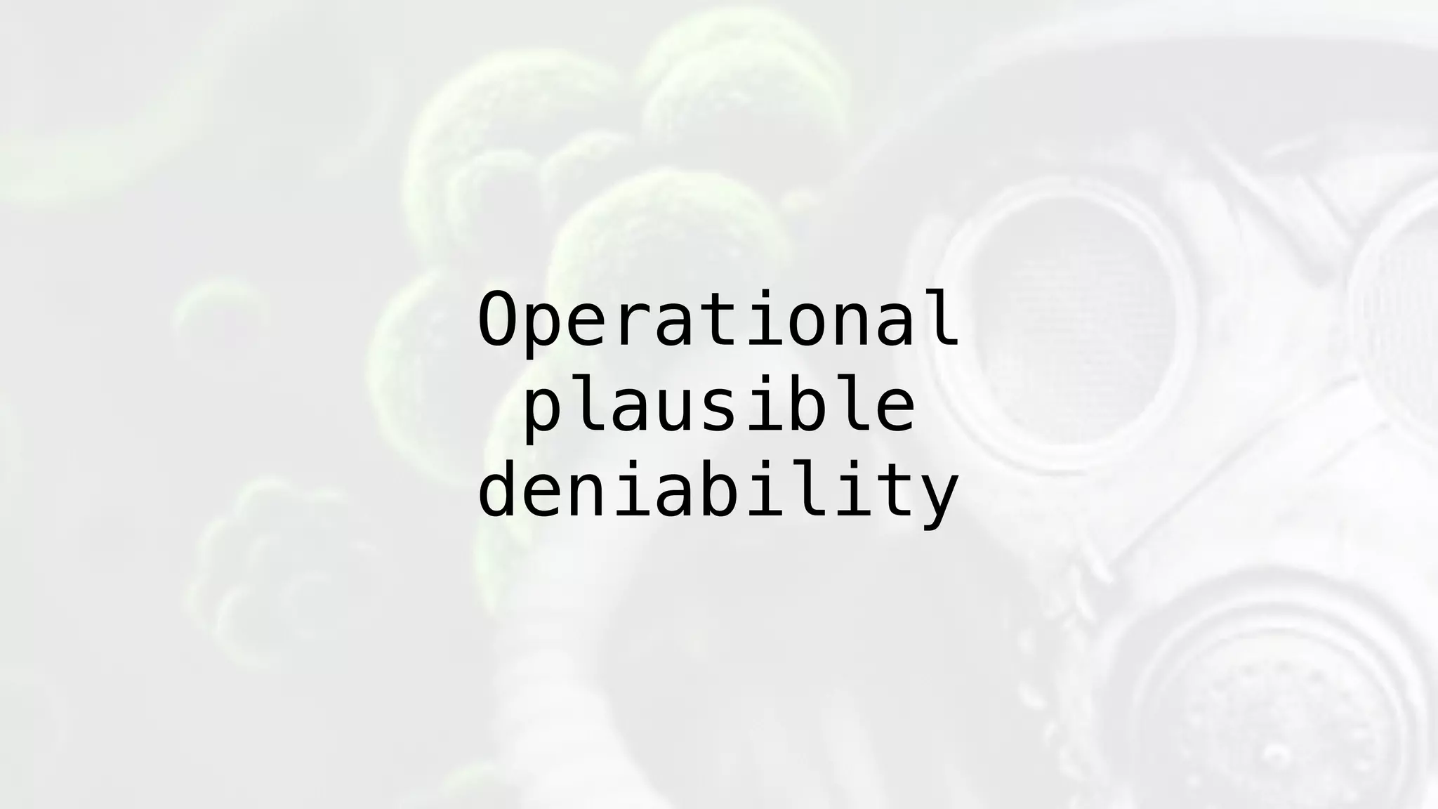 Operational
plausible
deniability
 