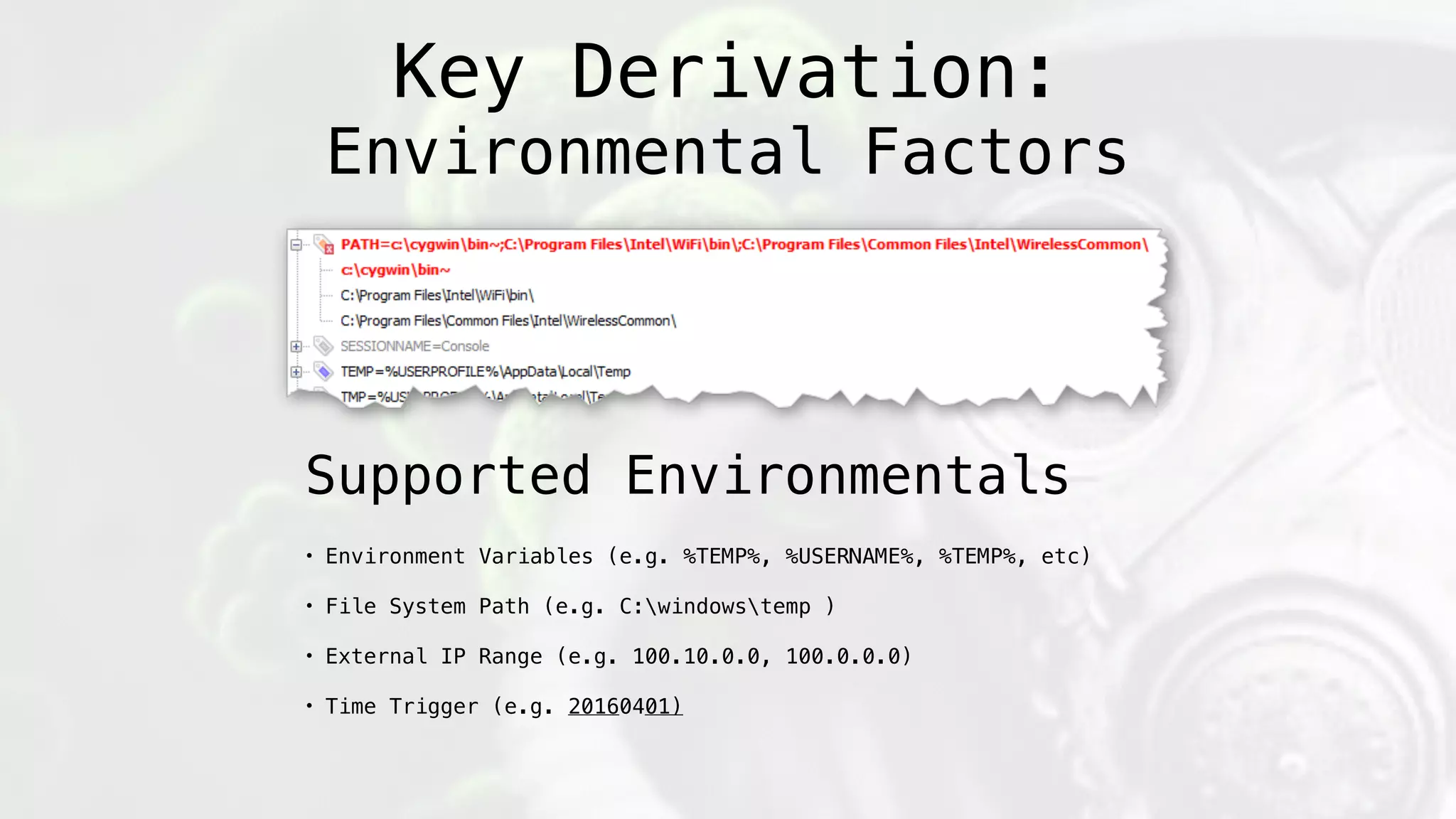 Key Derivation:
Environmental Factors
Supported Environmentals
• Environment Variables (e.g. %TEMP%, %USERNAME%, %TEMP%, etc)
• File System Path (e.g. C:windowstemp )
• External IP Range (e.g. 100.10.0.0, 100.0.0.0)
• Time Trigger (e.g. 20160401)
 