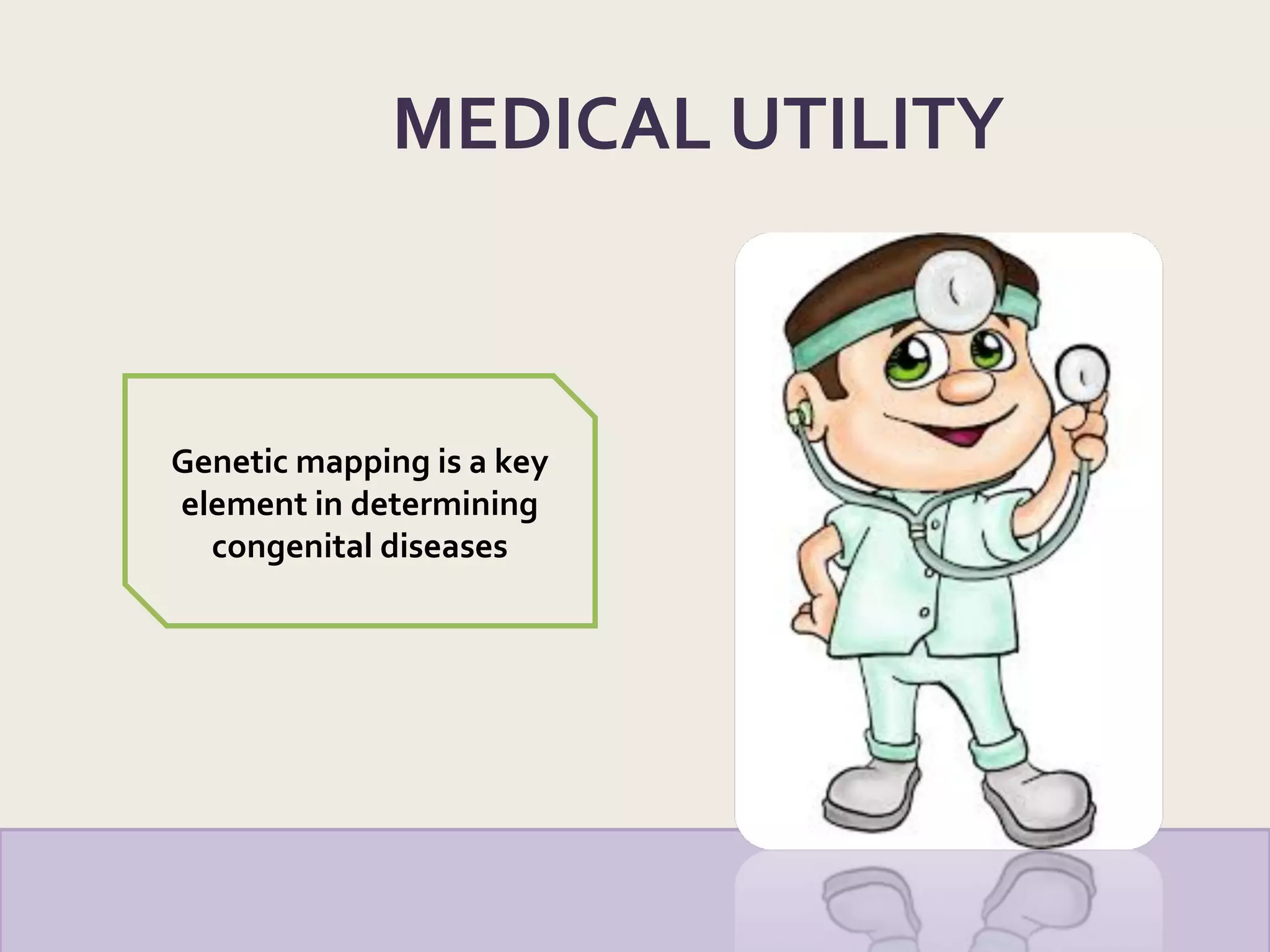 MEDICAL UTILITY
Genetic mapping is a key
element in determining
congenital diseases
 