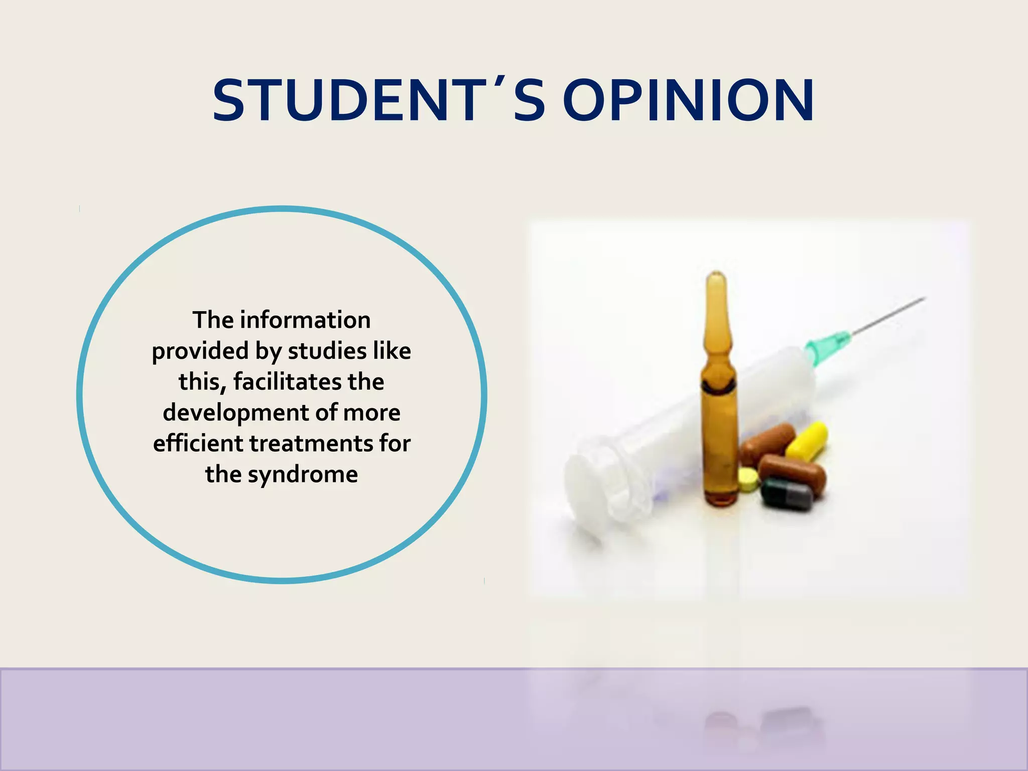 STUDENT´S OPINION
The information
provided by studies like
this, facilitates the
development of more
efficient treatments for
the syndrome
 