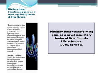 Pituitary tumor transforming
gene as a novel regulatory
factor of liver fibrosis
Life sciences.
(2015, april 15).
 