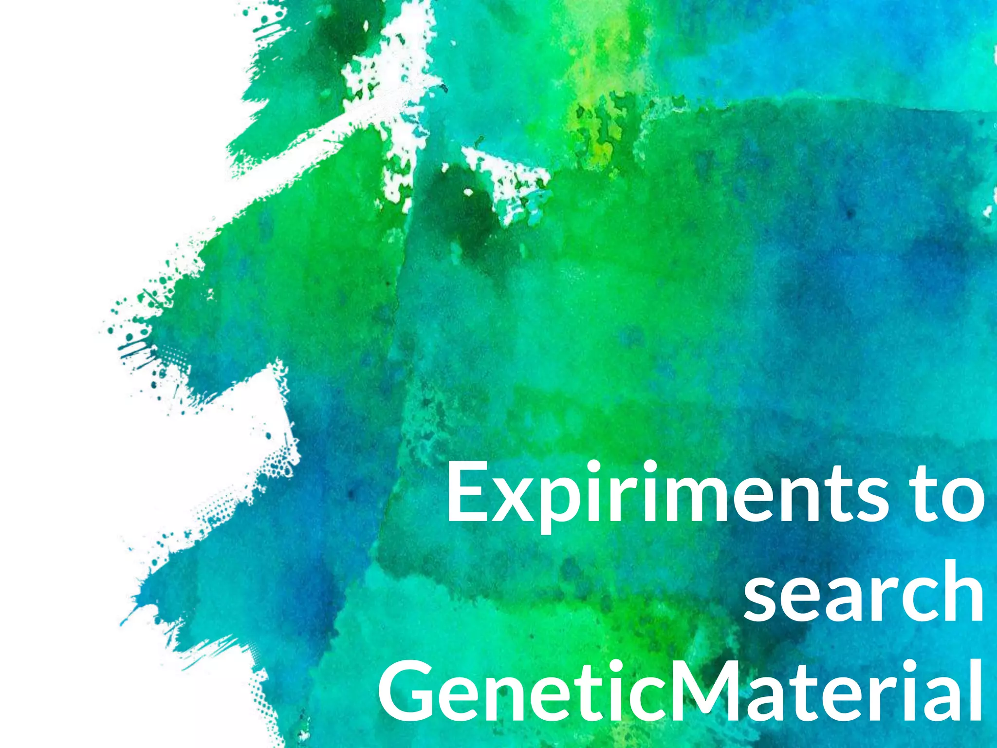Expiriments to
search
GeneticMaterial
 