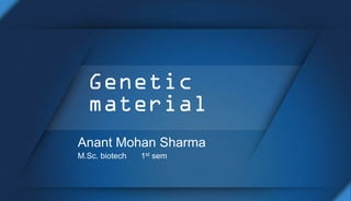 Genetic
material
Anant Mohan Sharma
M.Sc. biotech 1st sem
 