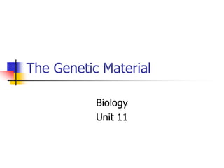 The Genetic Material
Biology
Unit 11
 