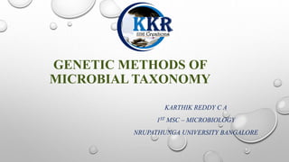 GENETIC METHODS OF
MICROBIAL TAXONOMY
KARTHIK REDDY C A
1ST MSC – MICROBIOLOGY
NRUPATHUNGA UNIVERSITY BANGALORE
 