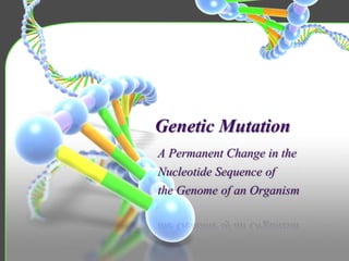 Genetic Mutation 
A Permanent Change in the 
Nucleotide Sequence of 
the Genome of an Organism 
 