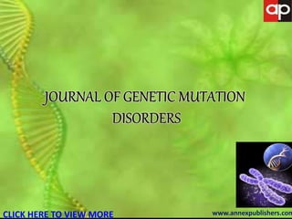 JOURNAL OF GENETIC MUTATION DISORDERS
CLICK HERE TO VIEW MORE www.annexpublishers.com
 