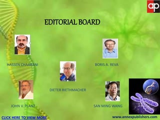 JOURNAL OF GENETIC MUTATION DISORDERS
EDITORIAL BOARD
HASSEN CHAABANI
DIETER RIETHMACHER
BORIS A. REVA
JOHN V. PLANZ SAN MING WANG
CLICK HERE TO VIEW MORE www.annexpublishers.com
 