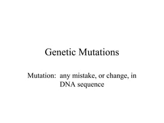 Genetic Mutations
Mutation: any mistake, or change, in
DNA sequence
 