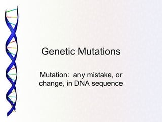 Genetic Mutations
Mutation: any mistake, or
change, in DNA sequence
 