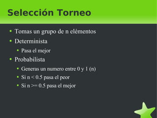 Selección Torneo Tomas un grupo de n elémentos Determinista Pasa el mejor Probabilista Generas un numero entre 0 y 1 (n) Si n < 0.5 pasa el peor Si n >= 0.5 pasa el mejor 
