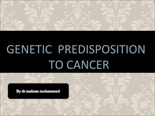 GENETIC PREDISPOSITION
TO CANCER

 